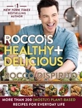 Rocco DiSpirito - Rocco's Healthy &amp; Delicious - More than 200 (Mostly) Plant-Based Recipes for Everyday Life.