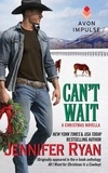 Jennifer Ryan - Can't Wait - (Originally appeared in the e-book anthology ALL I WANT FOR CHRISTMAS IS A COWBOY).