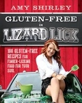 Amy Shirley - Gluten-Free in Lizard Lick - 100 Gluten-Free Recipes for Finger-Licking Food for Your Soul.