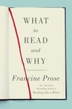 Francine Prose - What to Read and Why.