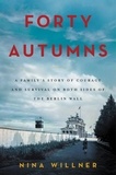 Nina Willner - Forty Autumns - A Family's Story of Courage and Survival on Both Sides of the Berlin Wall.