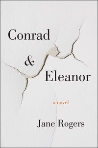 Jane Rogers - Conrad &amp; Eleanor - A Novel.