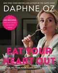 Daphne Oz - Eat Your Heart Out - All-Fun, No-Fuss Food to Celebrate Eating Clean.