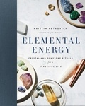 Kristin Petrovich - Elemental Energy - Crystal and Gemstone Rituals for a Beautiful Life.