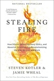 Steven Kotler et Jamie Wheal - Stealing Fire - How Silicon Valley, the Navy SEALs, and Maverick Scientists Are Revolutionizing the Way We Live and Work.