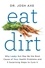 Josh Axe - Eat Dirt - Why Leaky Gut May Be the Root Cause of Your Health Problems and 5 Surprising Steps to Cure It.