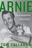 Tom Callahan - Arnie - The Life of Arnold Palmer.