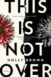 Holly Brown - This Is Not Over - A Novel.