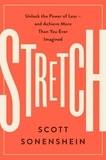 Scott Sonenshein - Stretch - Unlock the Power of Less -and Achieve More Than You Ever Imagined.