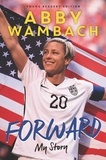 Abby Wambach - Forward: My Story Young Readers' Edition.