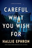 Hallie Ephron - Careful What You Wish For - A Novel of Suspense.