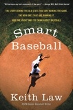 Keith Law - Smart Baseball - The Story Behind the Old Stats That Are Ruining the Game, the New Ones That Are Running It, and the Right Way to Think About Baseball.