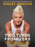 Stacey Griffith - Two Turns from Zero - Pushing to Higher Fitness Goals--Converting Them to Life Strength.