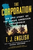 T. J. English - The Corporation - An Epic Story of the Cuban American Underworld.