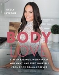 Kelly LeVeque - Body Love - Live in Balance, Weigh What You Want, and Free Yourself from Food Drama Forever.