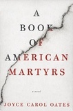 Joyce Carol Oates - A Book of American Martyrs - A Novel.