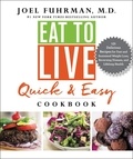 Joël Fuhrman - Eat to Live Quick and Easy Cookbook - 131 Delicious Recipes for Fast and Sustained Weight Loss, Reversing Disease, and Lifelong Health.