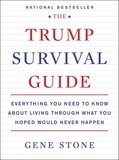 Gene Stone - The Trump Survival Guide - Everything You Need to Know About Living Through What You Hoped Would Never Happen.