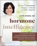 Aviva Romm - Hormone Intelligence - The Complete Guide to Calming Hormone Chaos and Restoring Your Body's Natural Blueprint for Well-Being.