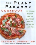 Steven R. Gundry - The Plant Paradox Cookbook - 100 Delicious Recipes to Help You Lose Weight, Heal Your Gut, and Live Lectin-Free.