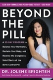 Jolene Brighten - Beyond the Pill - A 30-Day Program to Balance Your Hormones, Reclaim Your Body, and Reverse the Dangerous Side Effects of the Birth Control Pill.