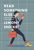 Lemony Snicket - Read Something Else: Collected &amp; Dubious Wit &amp; Wisdom of Lemony Snicket.