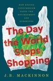 J.B. MacKinnon - The Day the World Stops Shopping - How Ending Consumerism Saves the Environment and Ourselves.