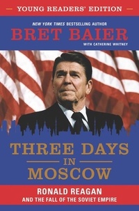 Bret Baier et Catherine Whitney - Three Days in Moscow Young Readers' Edition - Ronald Reagan and the Fall of the Soviet Empire.