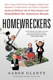 Aaron Glantz - Homewreckers - How a Gang of Wall Street Kingpins, Hedge Fund Magnates, Crooked Banks, and Vulture Capitalists Suckered Millions Out of Their Homes and Demolished the American Dream.