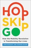 John Rossant et Stephen Baker - Hop, Skip, Go - How the Mobility Revolution Is Transforming Our Lives.