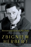 Zbigniew Herbert - Reconstruction of the Poet - Uncollected Works of Zbigniew Herbert.
