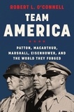 Robert L. O'Connell - Team America - Patton, MacArthur, Marshall, Eisenhower, and the World They Forged.
