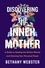 Bethany Webster - Discovering the Inner Mother - A Guide to Healing the Mother Wound and Claiming Your Personal Power.