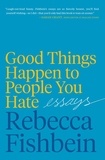 Rebecca Fishbein - Good Things Happen to People You Hate - Essays.