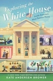 Kate Andersen Brower - Exploring the White House: Inside America's Most Famous Home.