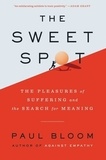 Paul Bloom - The Sweet Spot - The Pleasures of Suffering and the Search for Meaning.