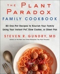 Steven R Gundry, MD - The Plant Paradox Family Cookbook - 80 One-Pot Recipes to Nourish Your Family Using Your Instant Pot, Slow Cooker, or Sheet Pan.