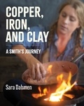 Sara Dahmen - Copper, Iron, and Clay - A Smith's Journey.