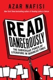 Azar Nafisi - Read Dangerously - The Subversive Power of Literature in Troubled Times.