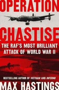 Max Hastings - Operation Chastise - The RAF's Most Brilliant Attack of World War II.