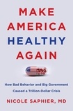 Nicole Saphier - Make America Healthy Again - How Bad Behavior and Big Government Caused a Trillion-Dollar Crisis.