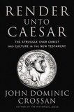 John Dominic Crossan - Render Unto Caesar - The Struggle Over Christ and Culture in the New Testament.