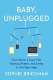Sophie Brickman - Baby, Unplugged - One Mother's Search for Balance, Reason, and Sanity in the Digital Age.