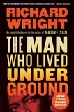 Richard Wright - The Man Who Lived Underground - A Novel.