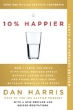 Dan Harris - 10% Happier 10th Anniversary - How I Tamed the Voice in My Head, Reduced Stress Without Losing My Edge, and Found Self-Help That Actually Works--A True Story.