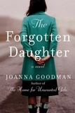 Joanna Goodman - The Forgotten Daughter - The triumphant story of two women divided by their past, but united by friendship--inspired by true events.