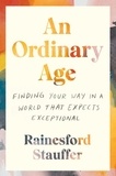 Rainesford Stauffer - An Ordinary Age: Finding Your Way in a World That Expects Exceptional.