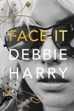 Debbie Harry - Face It - A Memoir.