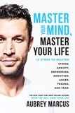 Aubrey Marcus - Master Your Mind, Master Your Life - 12 Steps to Master Stress, Anxiety, Depression, Addiction, Anger, Trauma, and Fear.