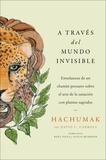  Hachumak et David L. Carroll - Journeying Through the Invisible \ A través del mundo invisible (Sp.) - Enseñanzas de un chamán peruano sobre el arte de la sanación con plantas sagradas.